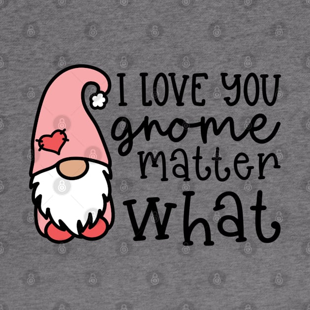 I Love You Gnome Matter What Valentine's Day Cute by GlimmerDesigns